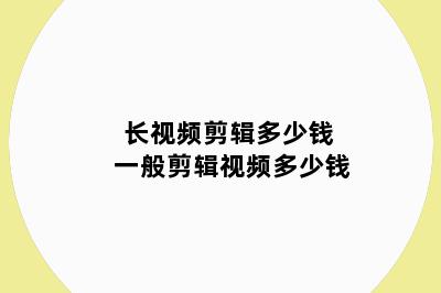 长视频剪辑多少钱 一般剪辑视频多少钱